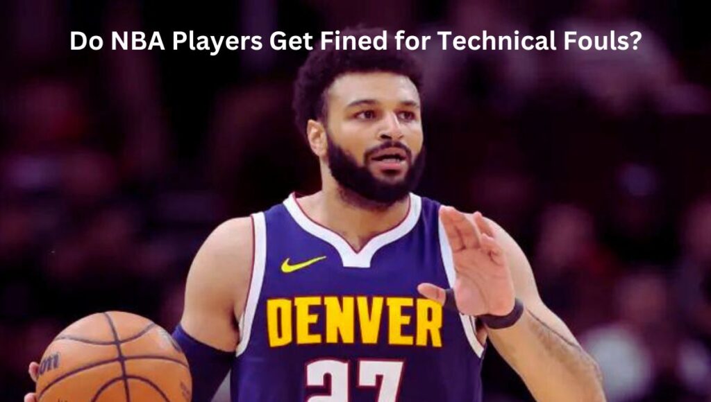 Do NBA Players Get Fined for Technical Fouls