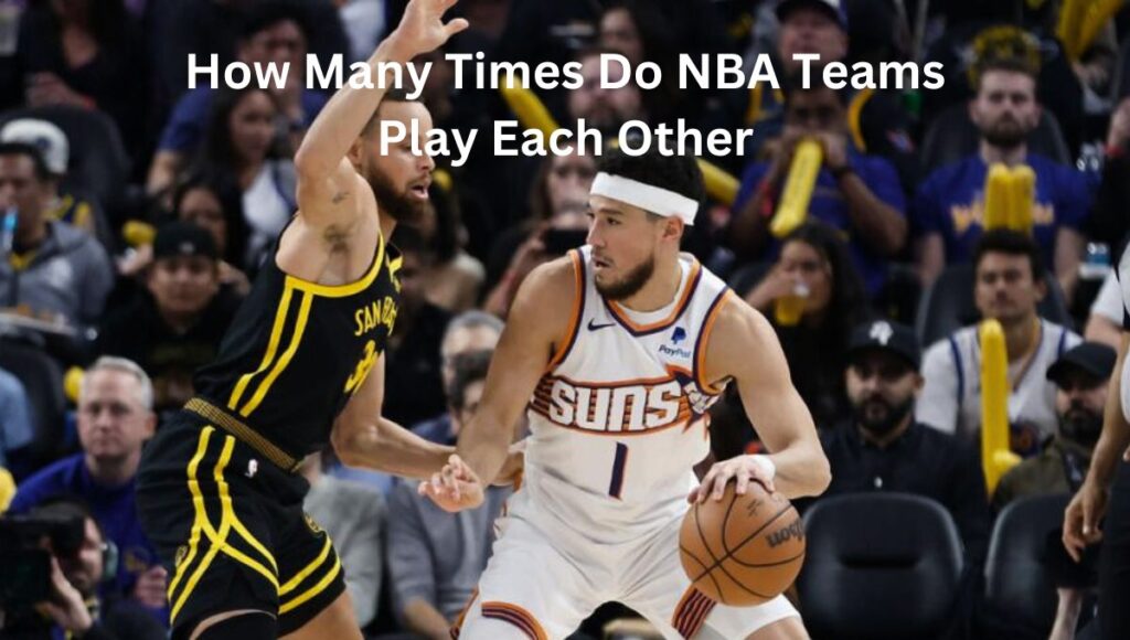 How Many Times Do NBA Teams Play Each Other