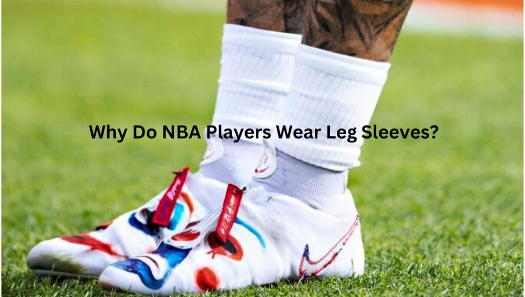 Why Do NBA Players Wear Leg Sleeves