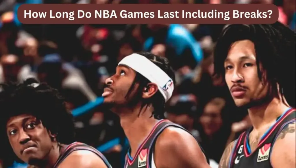 How Long Do NBA Games Last Including Breaks