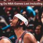 How Long Do NBA Games Last Including Breaks